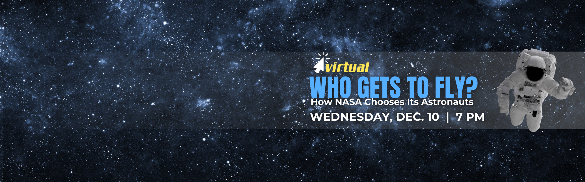 Who Gets To Fly?: How NASA Chooses Its Astronauts Virtual Program Wednesday December 10 at 7pm