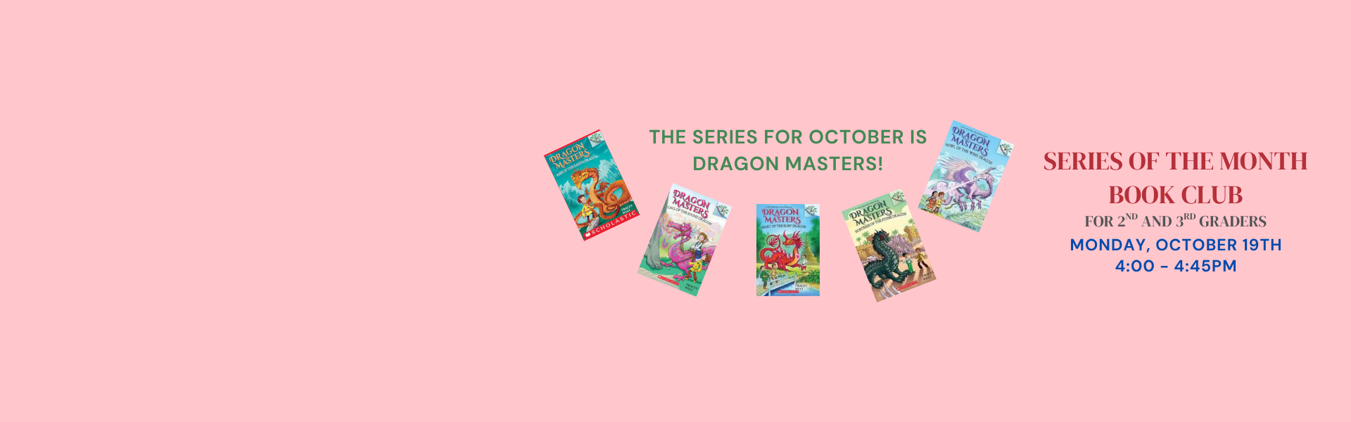 Series of the Month Book Club for 2nd & 3rd graders Monday October 19. The series for October is Dragon Masters! 