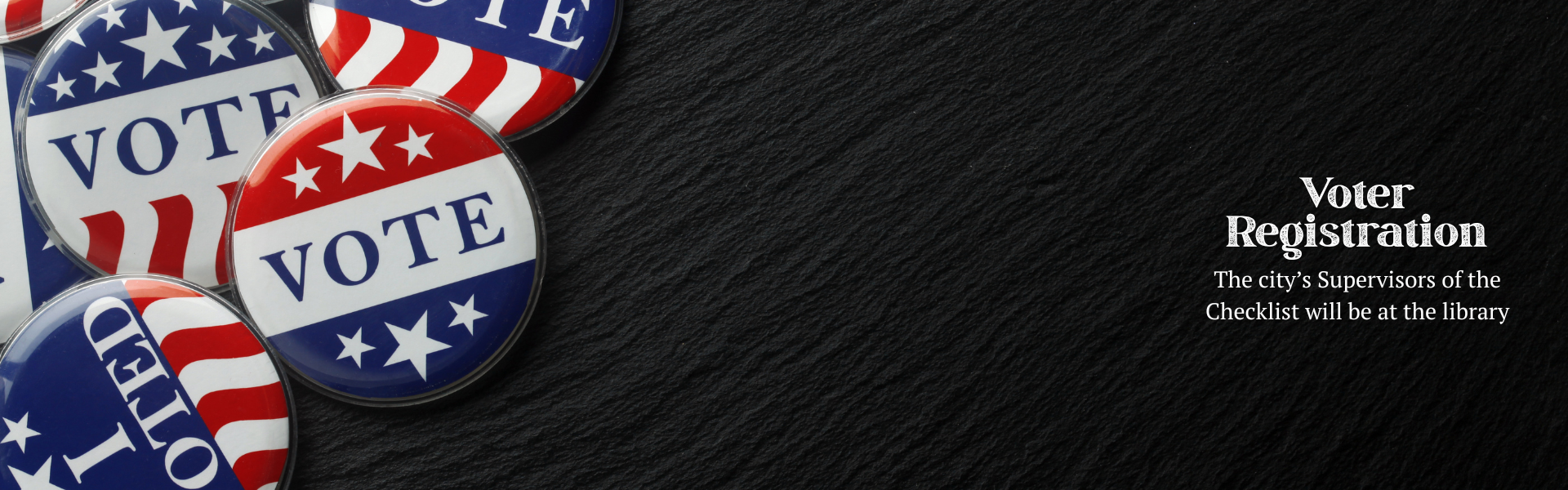 voter registration- the city's supervisors of the checklist will be at the library