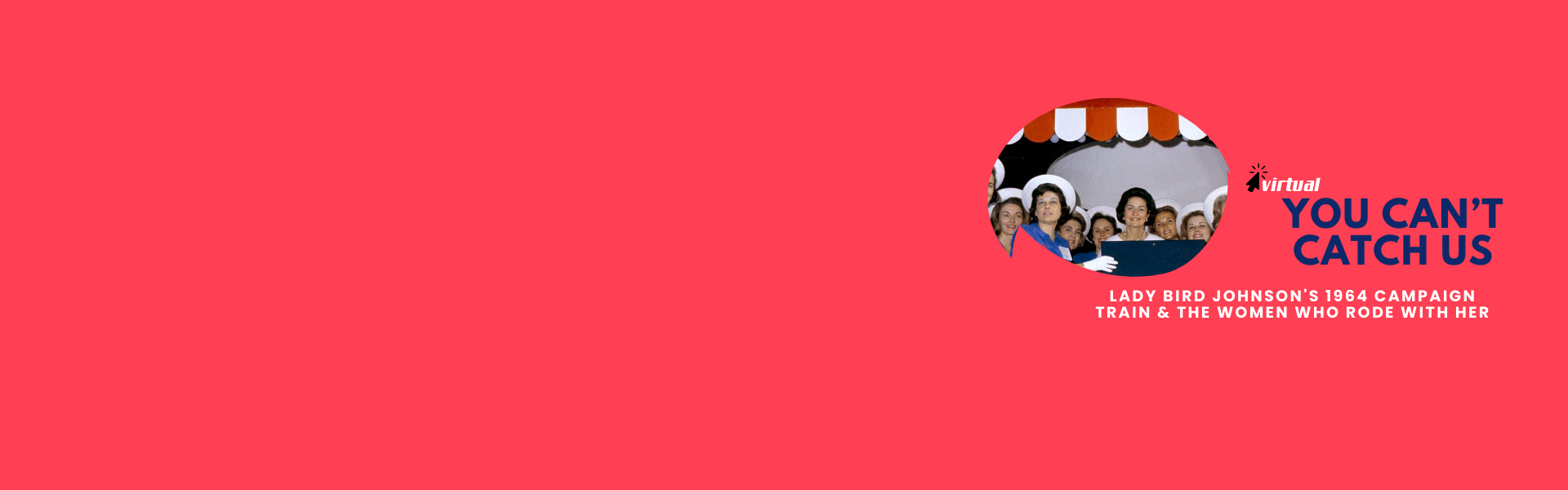 VIRTUAL You Can't Catch Us: Lady Bird Johnson's 1964 Campaign Train & the Women Who Rode with Her